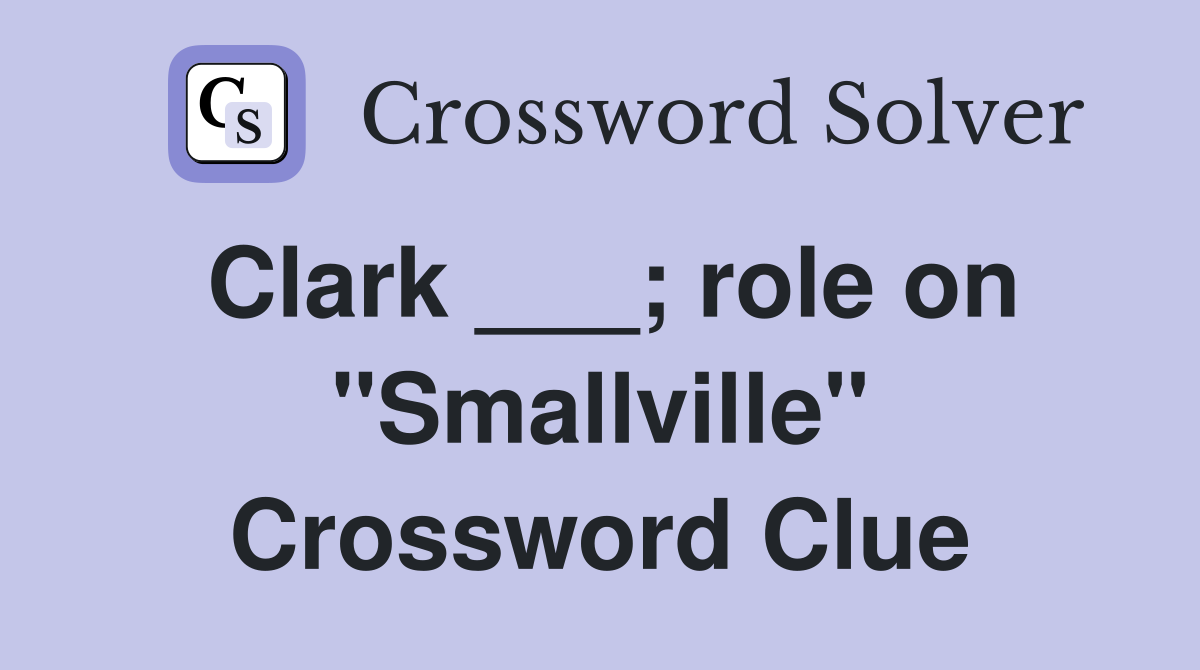 Clark ___; role on "Smallville" Crossword Clue