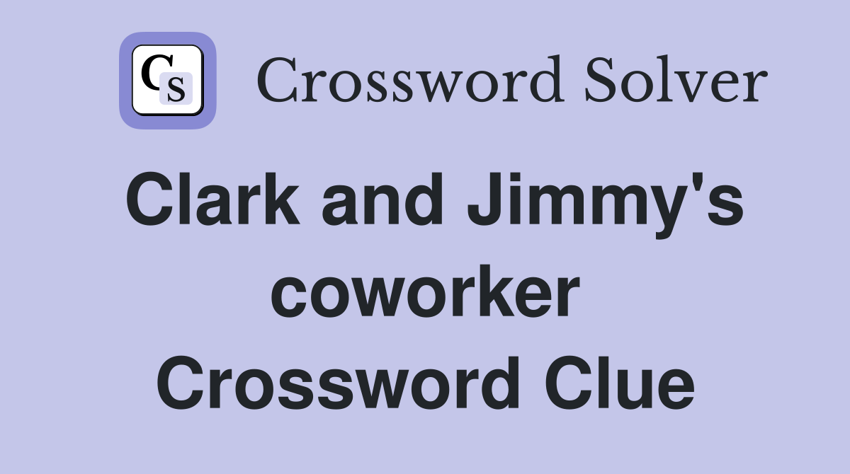 Clark and Jimmy's coworker Crossword Clue