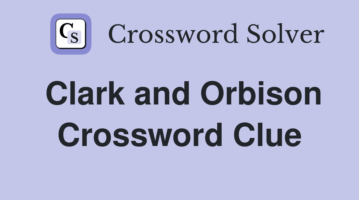 Clark and Orbison Crossword Clue