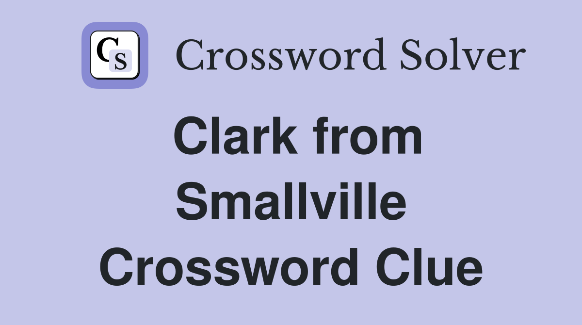 Clark from Smallville Crossword Clue