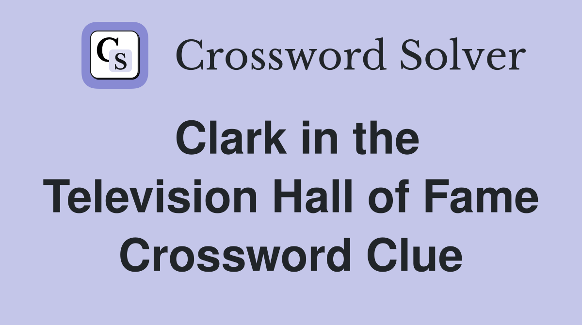 Clark in the Television Hall of Fame Crossword Clue