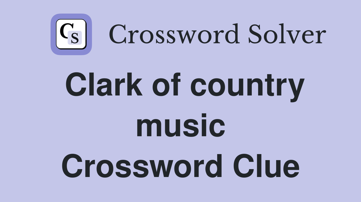 Clark of country music Crossword Clue