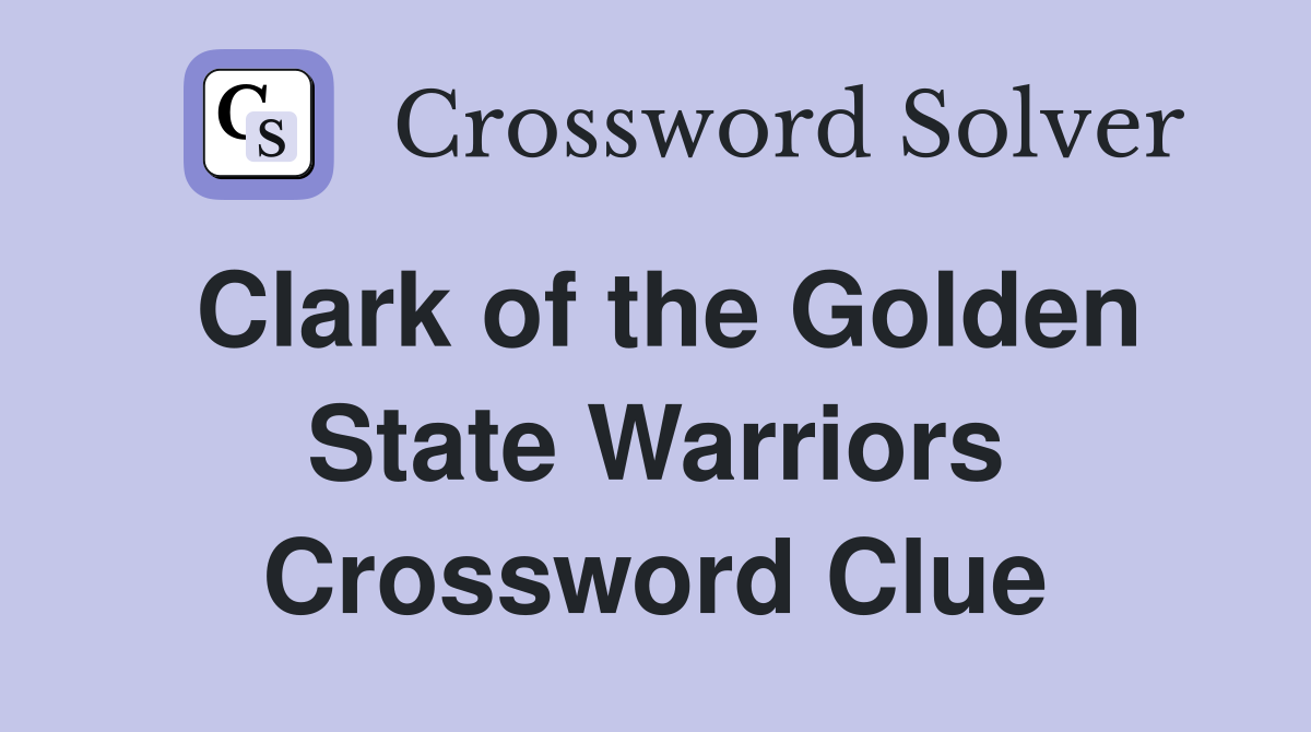 Clark of the Golden State Warriors Crossword Clue