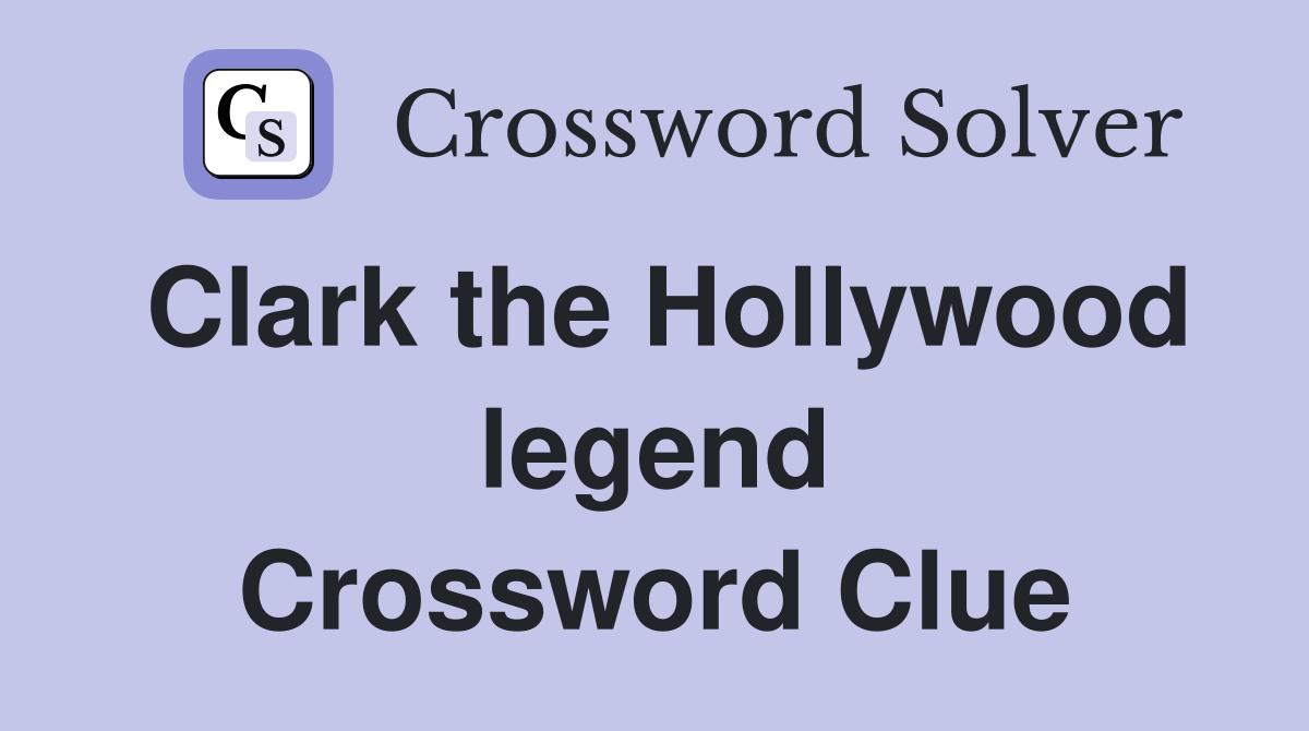Clark the Hollywood legend Crossword Clue