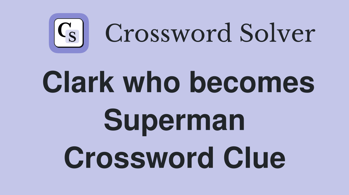 Clark who becomes Superman Crossword Clue