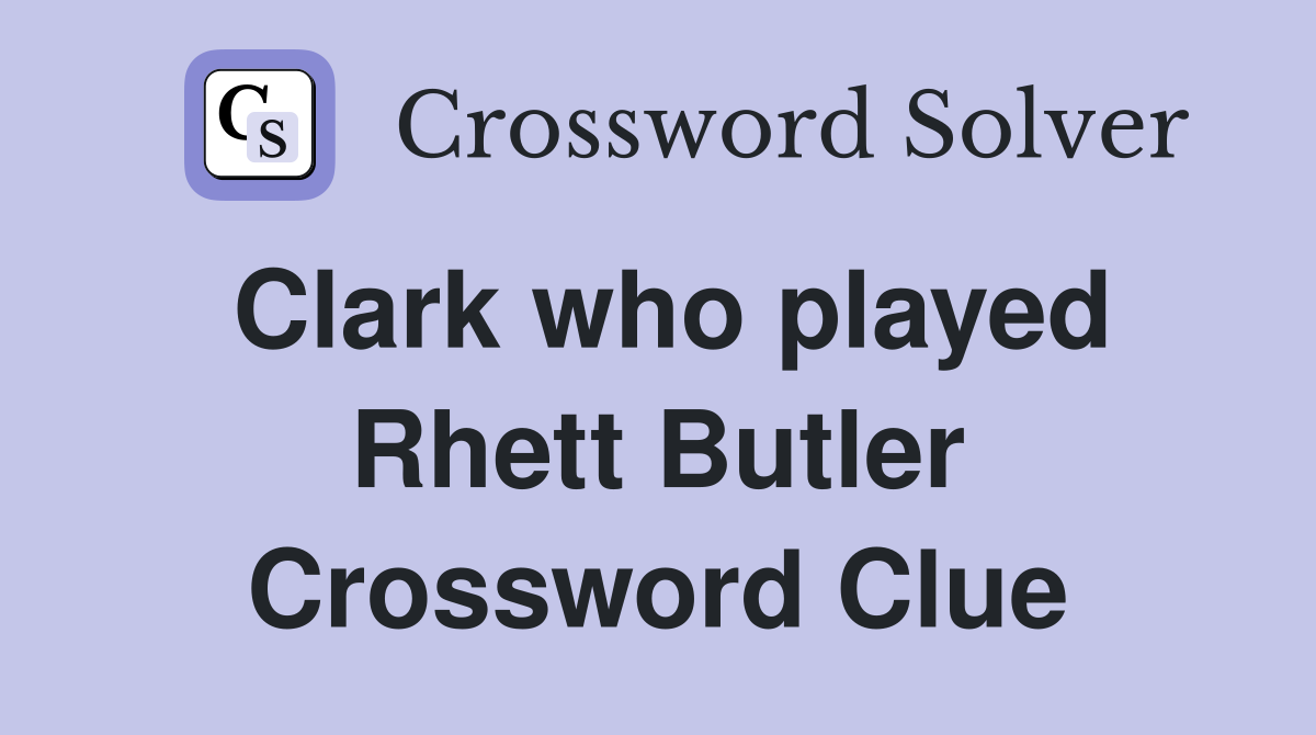 Clark who played Rhett Butler Crossword Clue