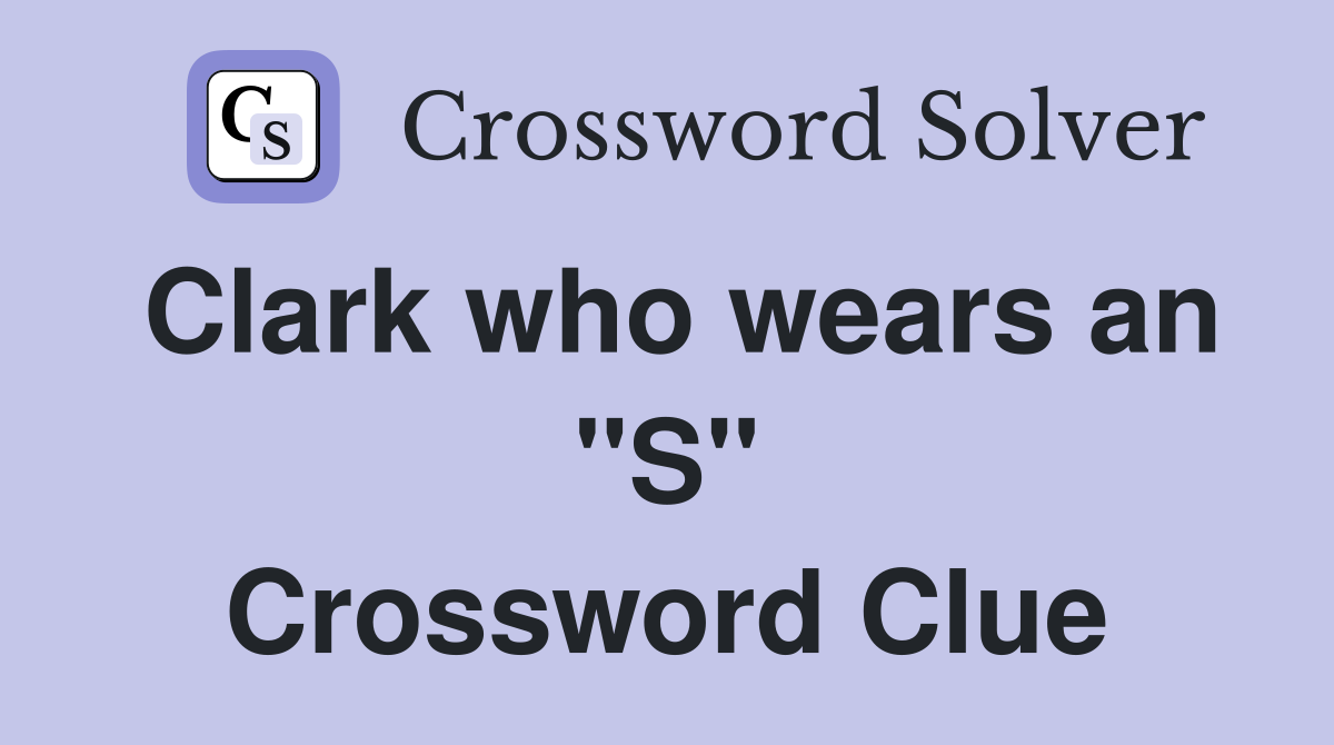 Clark who wears an "S" Crossword Clue