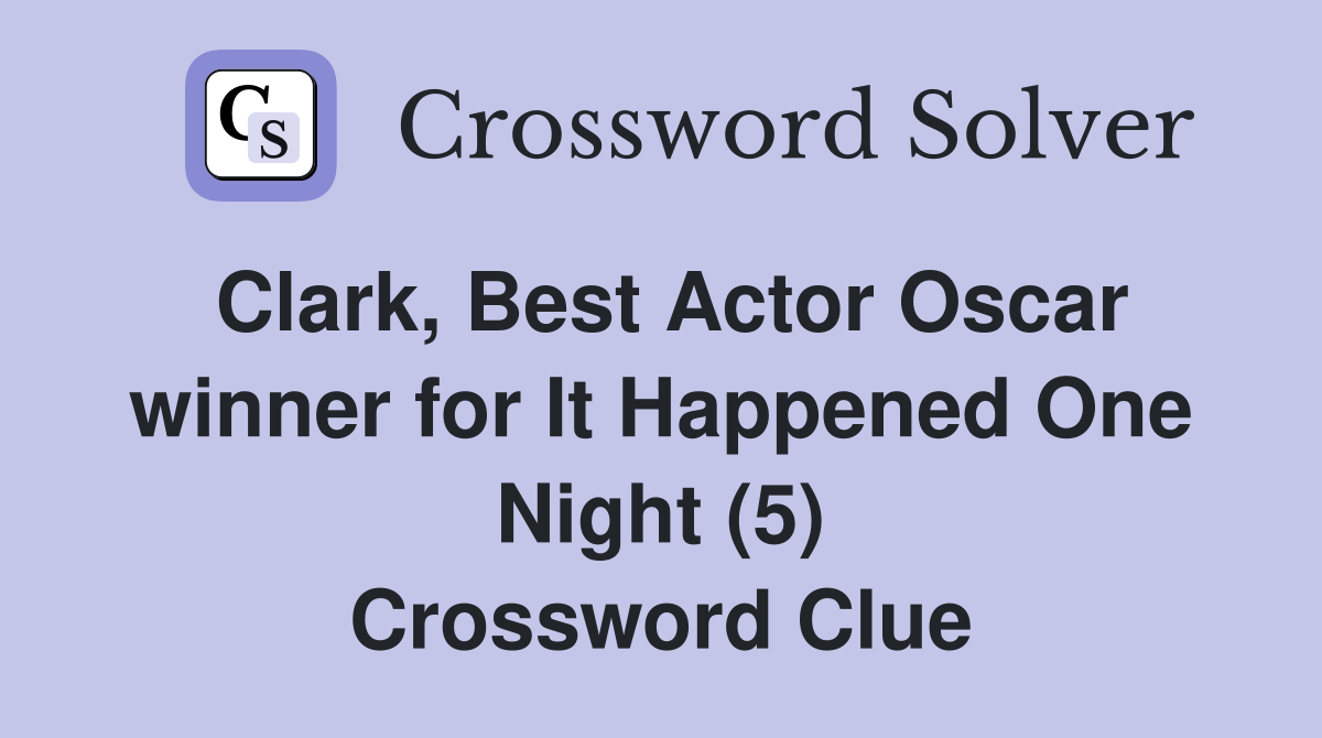 Clark, Best Actor Oscar winner for It Happened One Night (5) Crossword Clue