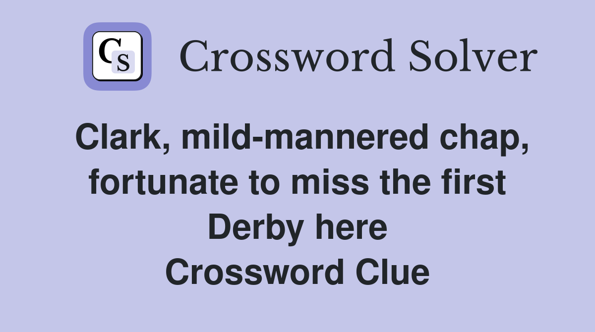 Clark, mild-mannered chap, fortunate to miss the first Derby here Crossword Clue