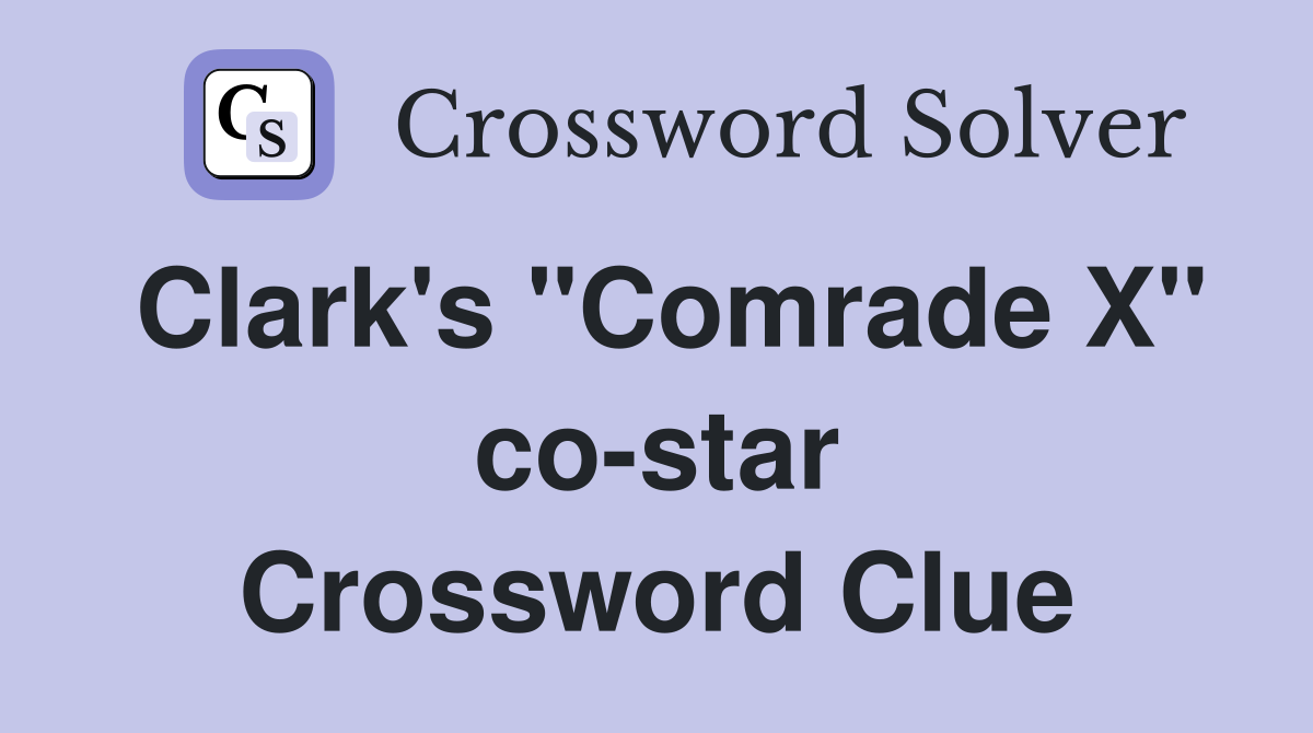 Clark's "Comrade X" co-star Crossword Clue