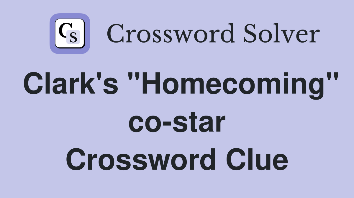 Clark's "Homecoming" co-star Crossword Clue