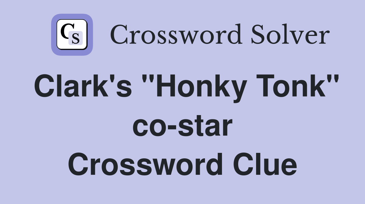 Clark's "Honky Tonk" co-star Crossword Clue
