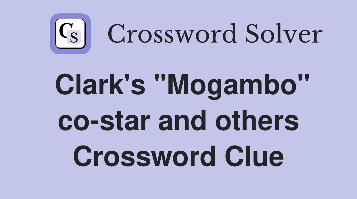Clark's "Mogambo" co-star and others Crossword Clue