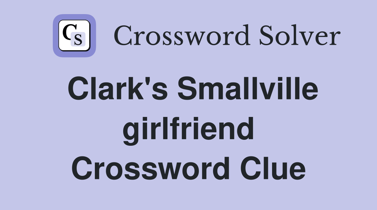 Clark's Smallville girlfriend Crossword Clue
