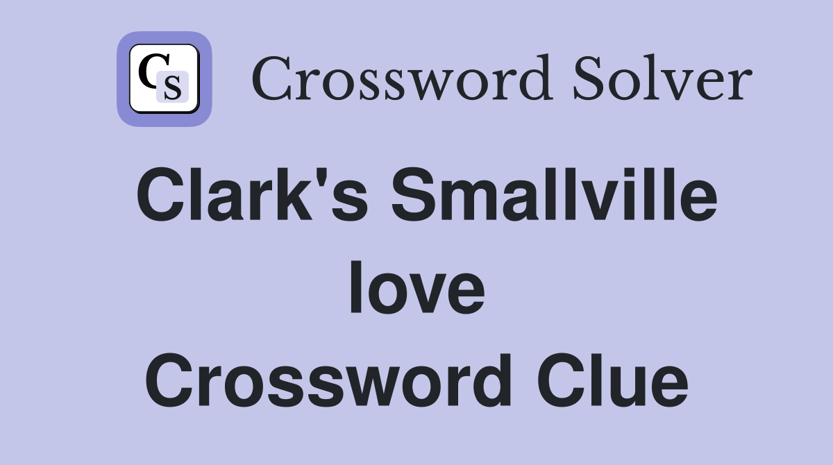 Clark's Smallville love Crossword Clue