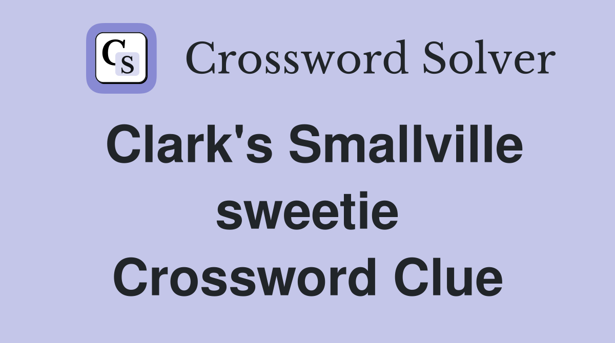 Clark's Smallville sweetie Crossword Clue