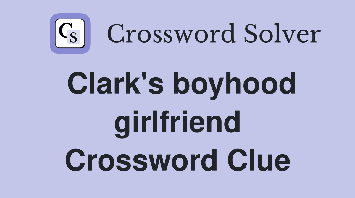 Clark's boyhood girlfriend Crossword Clue