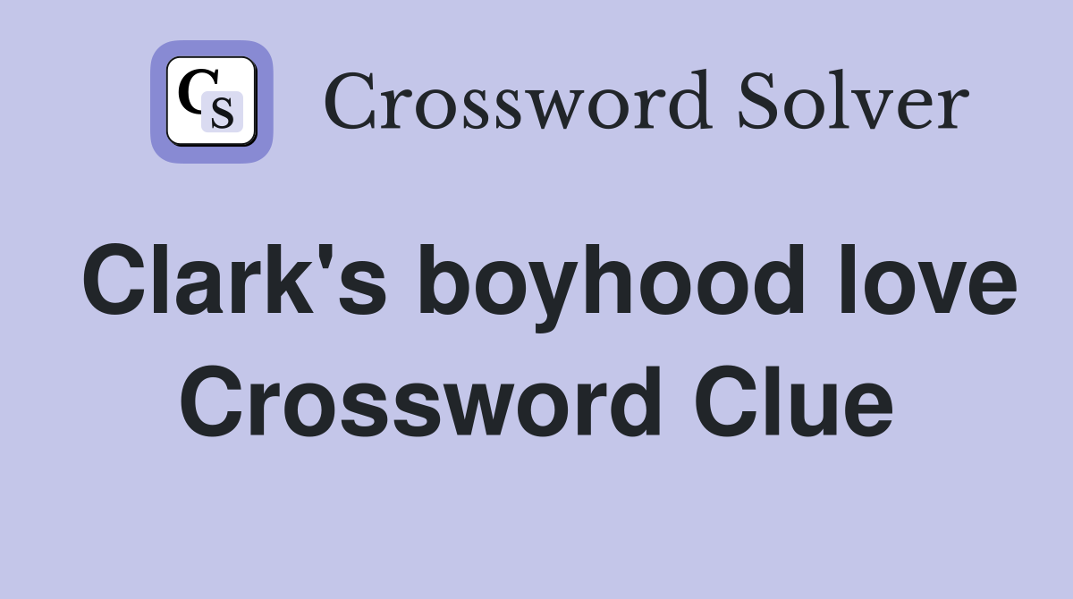Clark's boyhood love Crossword Clue