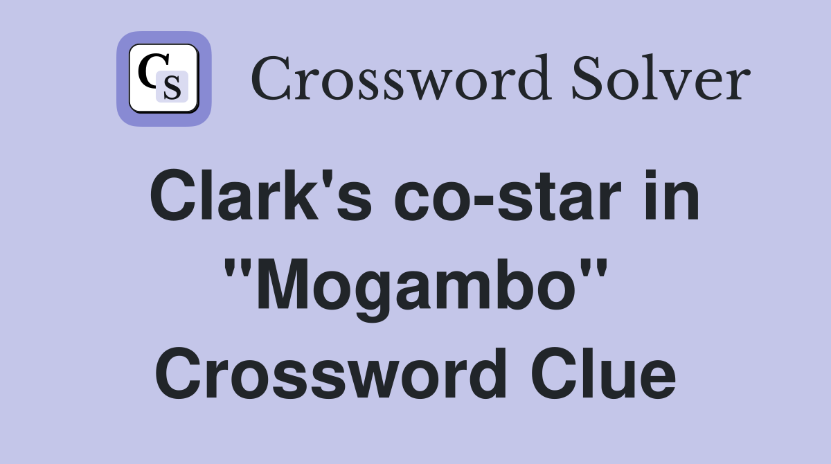 Clark's co-star in "Mogambo" Crossword Clue
