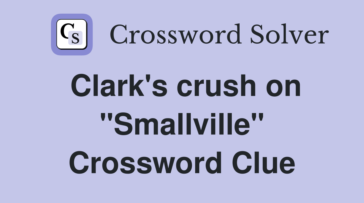 Clark's crush on "Smallville" Crossword Clue