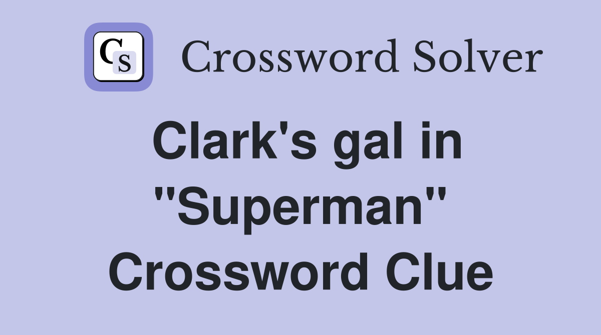 Clark's gal in "Superman" Crossword Clue