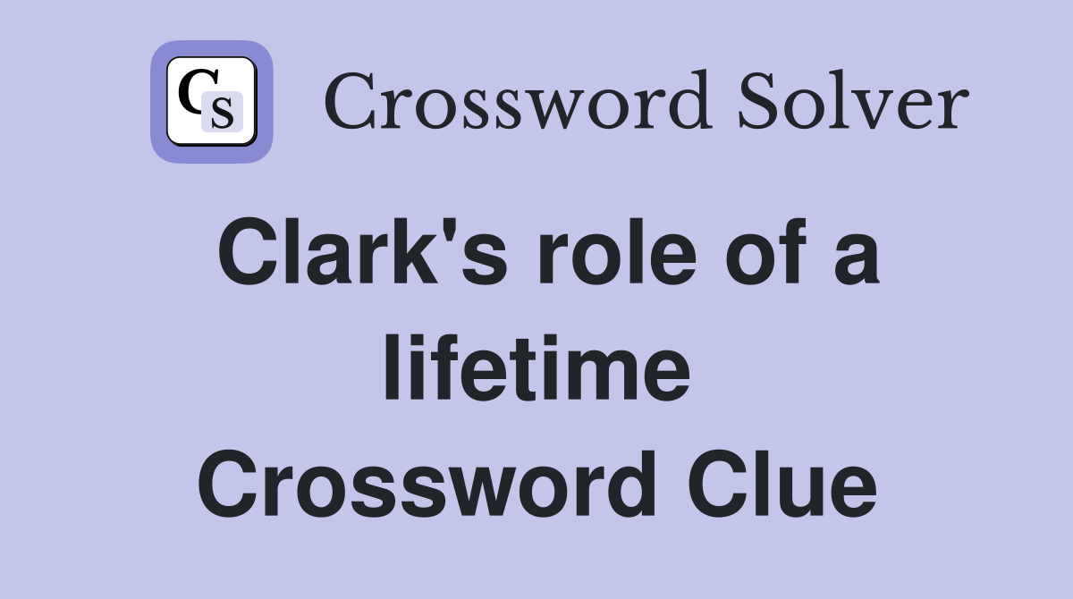 Clark's role of a lifetime Crossword Clue
