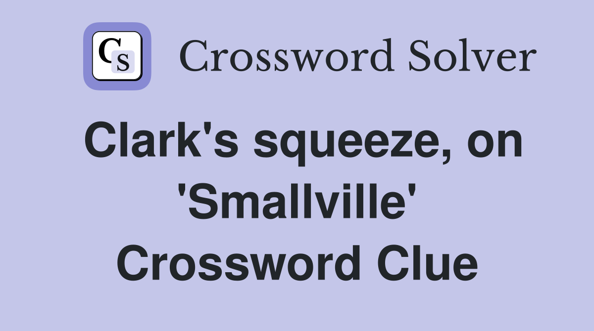 Clark's squeeze, on 'Smallville' Crossword Clue