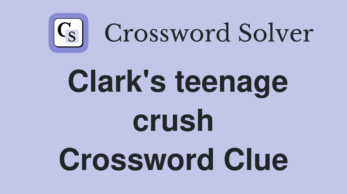 Clark's teenage crush Crossword Clue