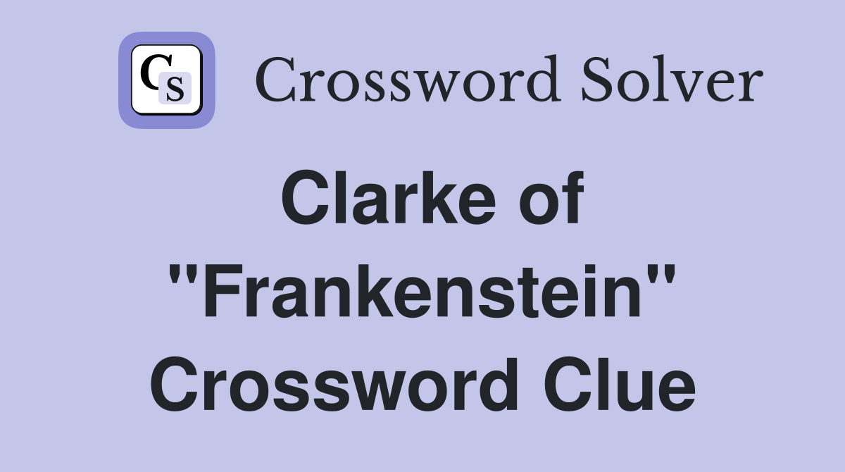 Clarke of "Frankenstein" Crossword Clue