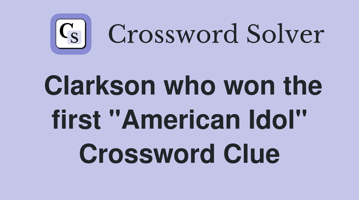 Clarkson who won the first "American Idol" Crossword Clue