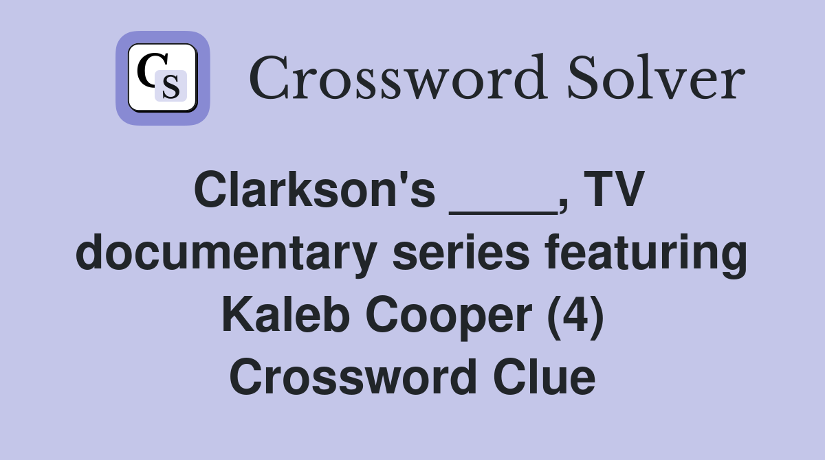 Clarkson's ____, TV documentary series featuring Kaleb Cooper (4) Crossword Clue