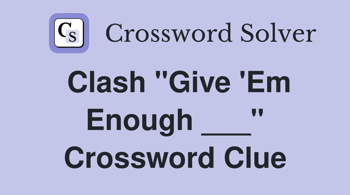 Clash "Give 'Em Enough ___" Crossword Clue