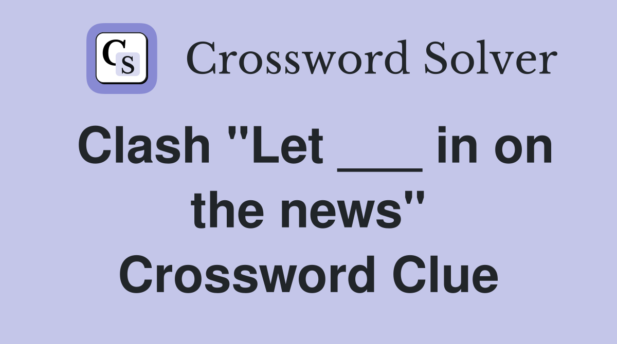 Clash "Let ___ in on the news" Crossword Clue