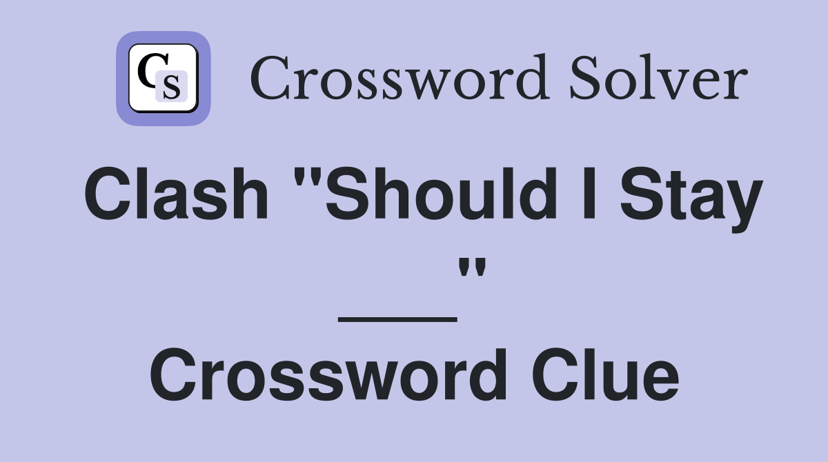 Clash "Should I Stay ___" Crossword Clue