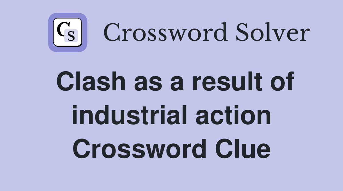 Clash as a result of industrial action Crossword Clue