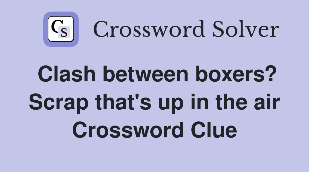 Clash between boxers? Scrap that's up in the air Crossword Clue