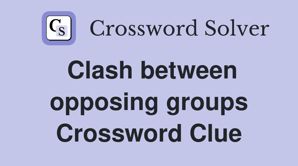 Clash between opposing groups Crossword Clue