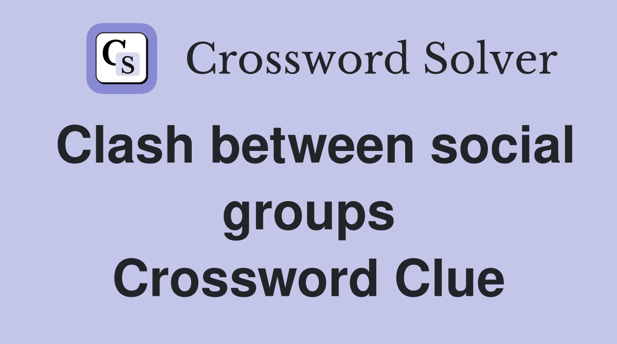 Clash between social groups Crossword Clue