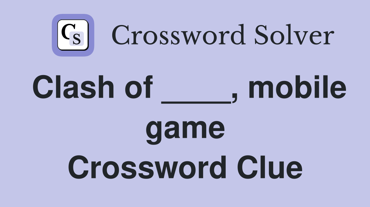 Clash of ____, mobile game Crossword Clue