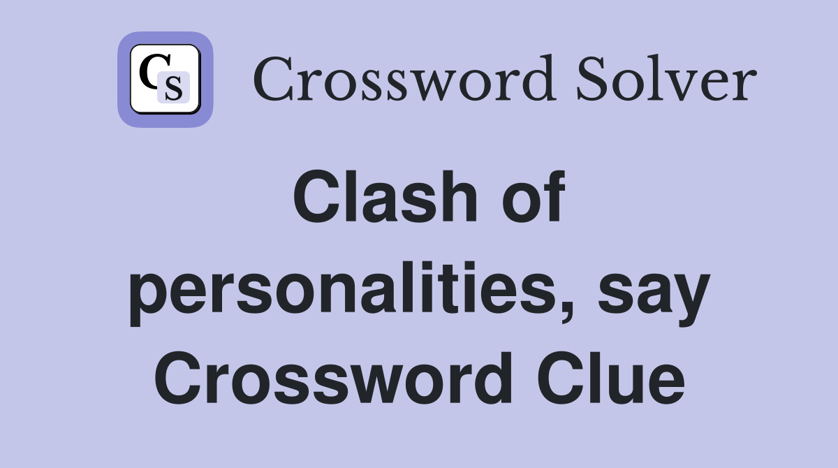 Clash of personalities, say Crossword Clue