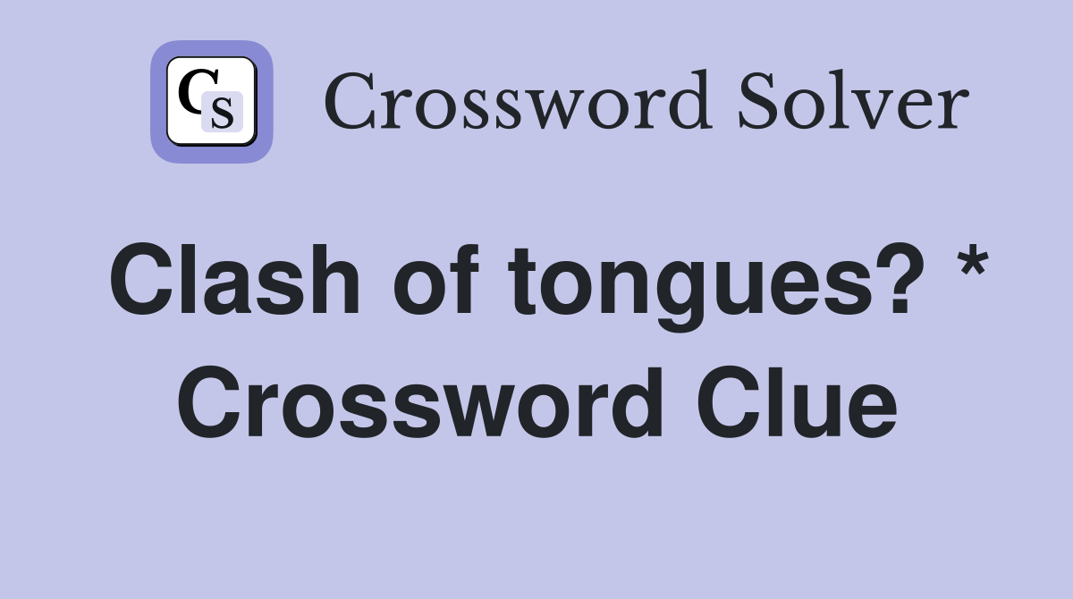 Clash of tongues? * Crossword Clue