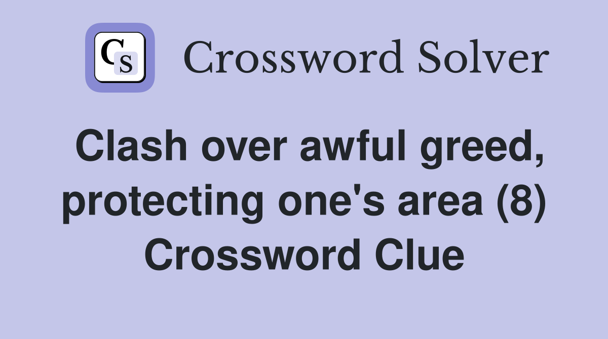 Clash over awful greed, protecting one's area (8) Crossword Clue