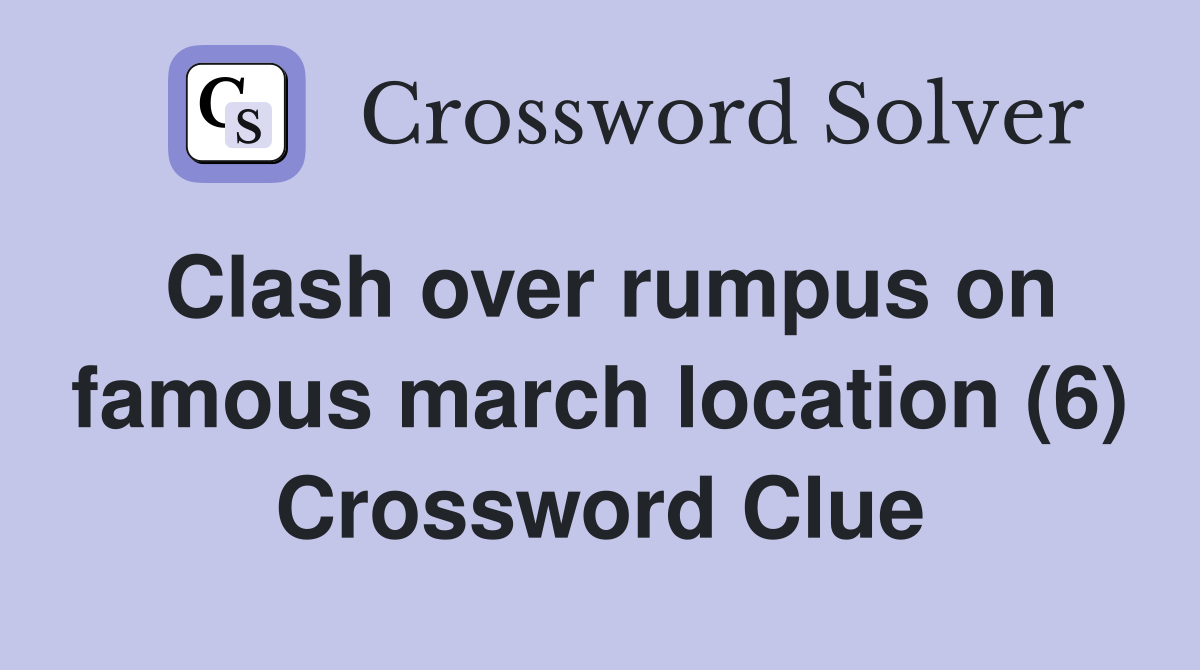 Clash over rumpus on famous march location (6) Crossword Clue