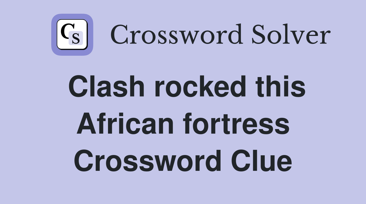 Clash rocked this African fortress Crossword Clue