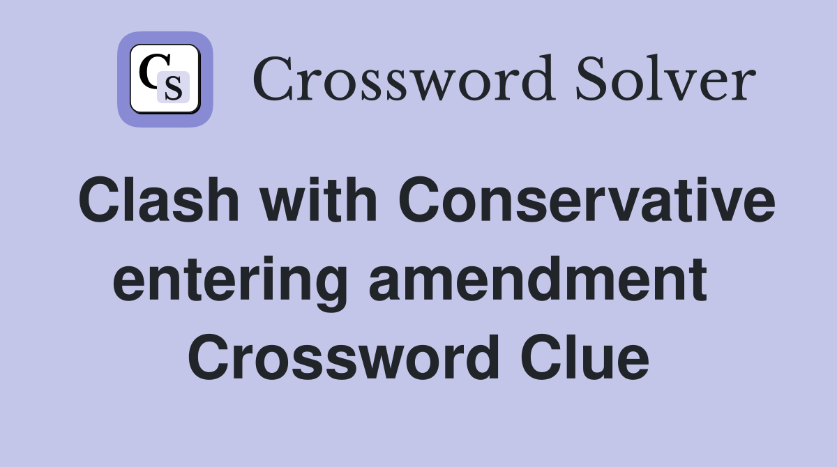 Clash with Conservative entering amendment  Crossword Clue