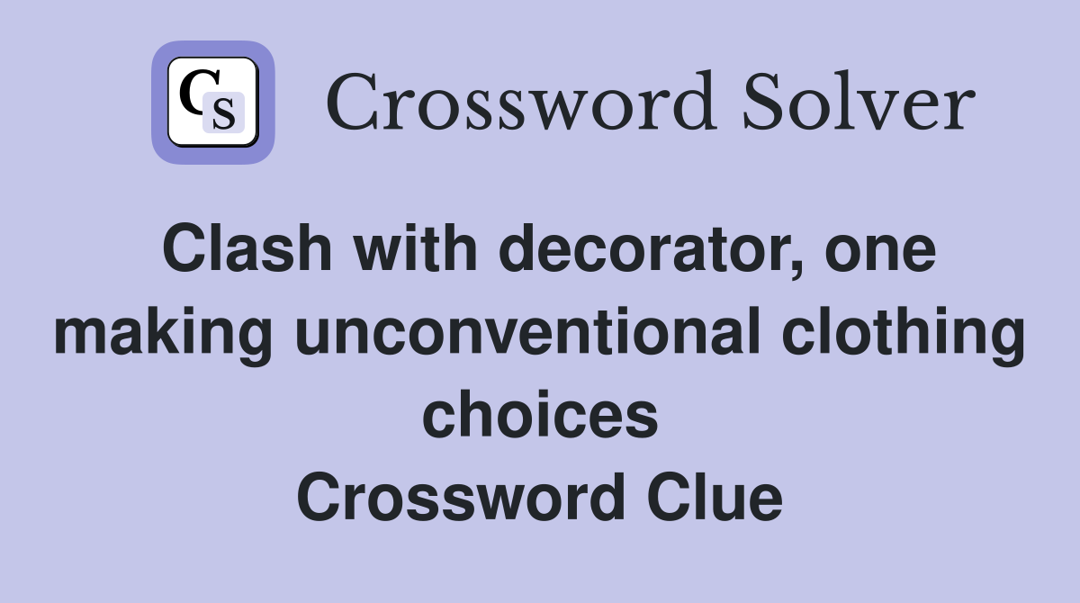 Clash with decorator, one making unconventional clothing choices Crossword Clue