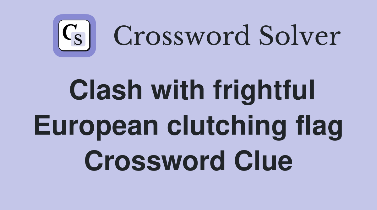 Clash with frightful European clutching flag Crossword Clue