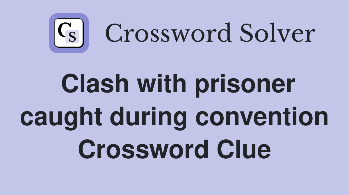 Clash with prisoner caught during convention Crossword Clue