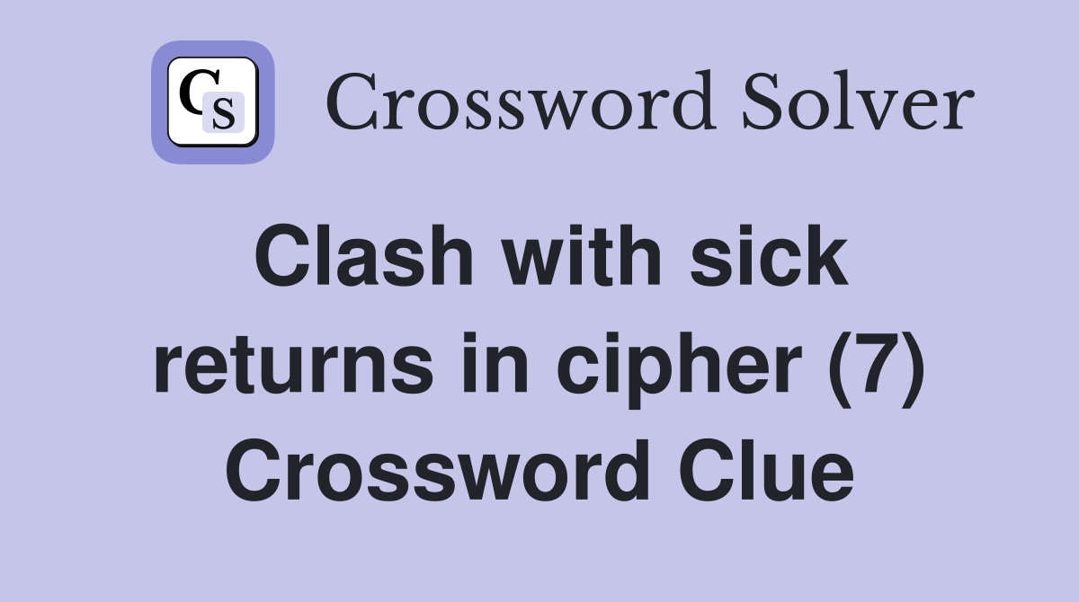 Clash with sick returns in cipher (7) Crossword Clue