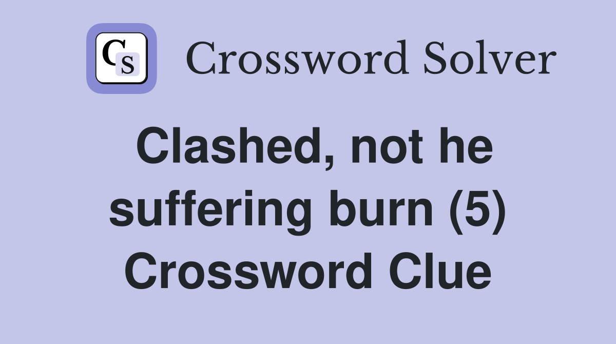 Clashed, not he suffering burn (5) Crossword Clue